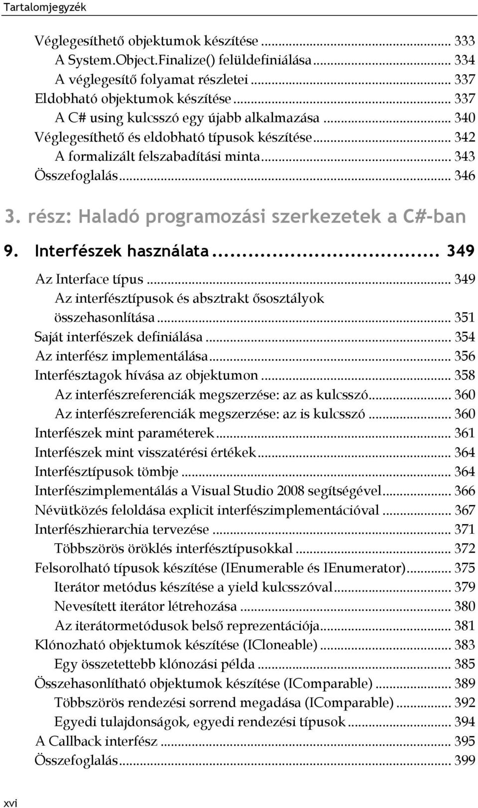 rész: Haladó programozási szerkezetek a C#-ban 9. Interfészek használata... 349 Az Interface típus... 349 Az interfésztípusok és absztrakt ősosztályok összehasonlítása.