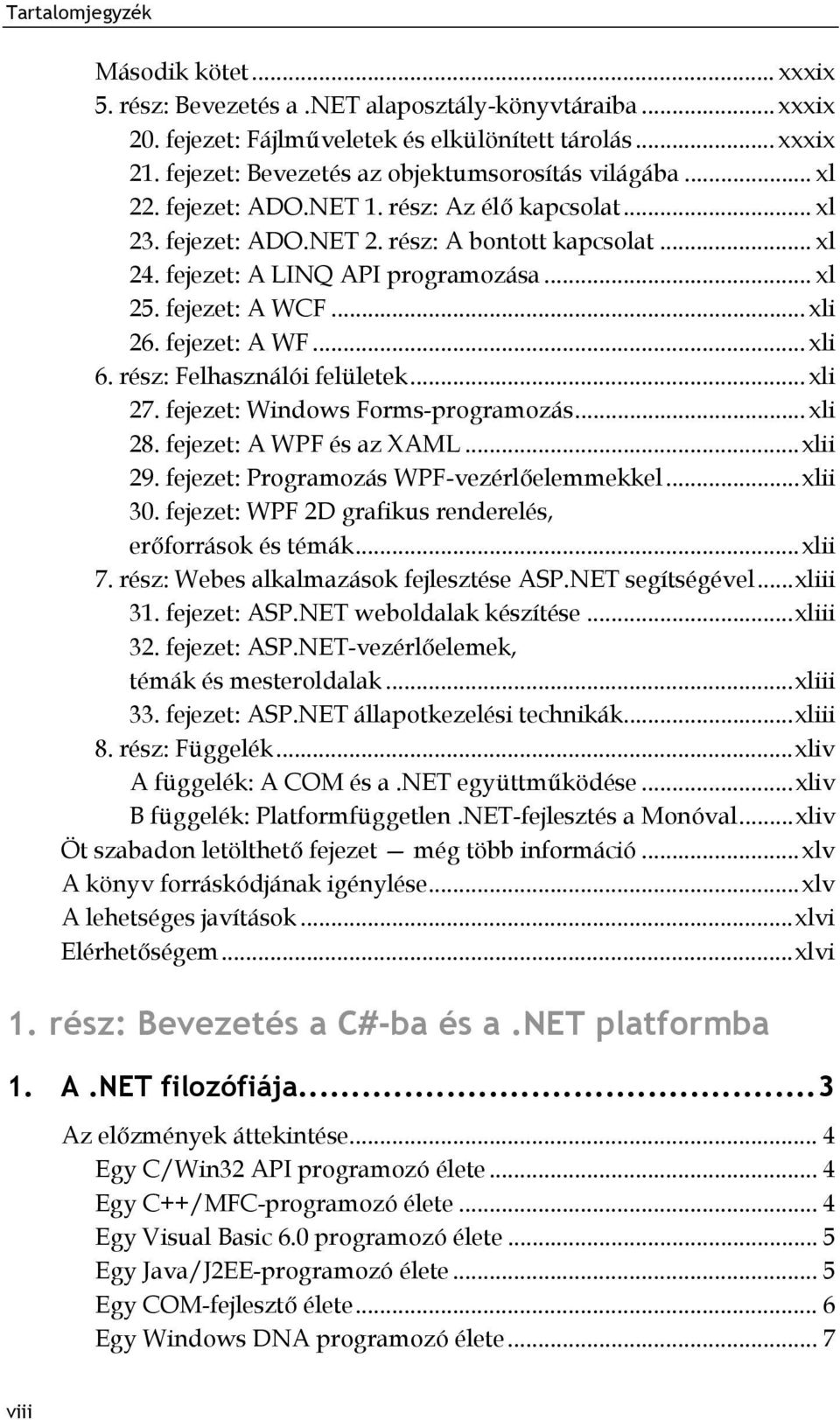 fejezet: A WF... xli 6. rész: Felhasználói felületek... xli 27. fejezet: Windows Forms-programozás... xli 28. fejezet: A WPF és az XAML... xlii 29. fejezet: Programozás WPF-vezérlőelemmekkel... xlii 30.