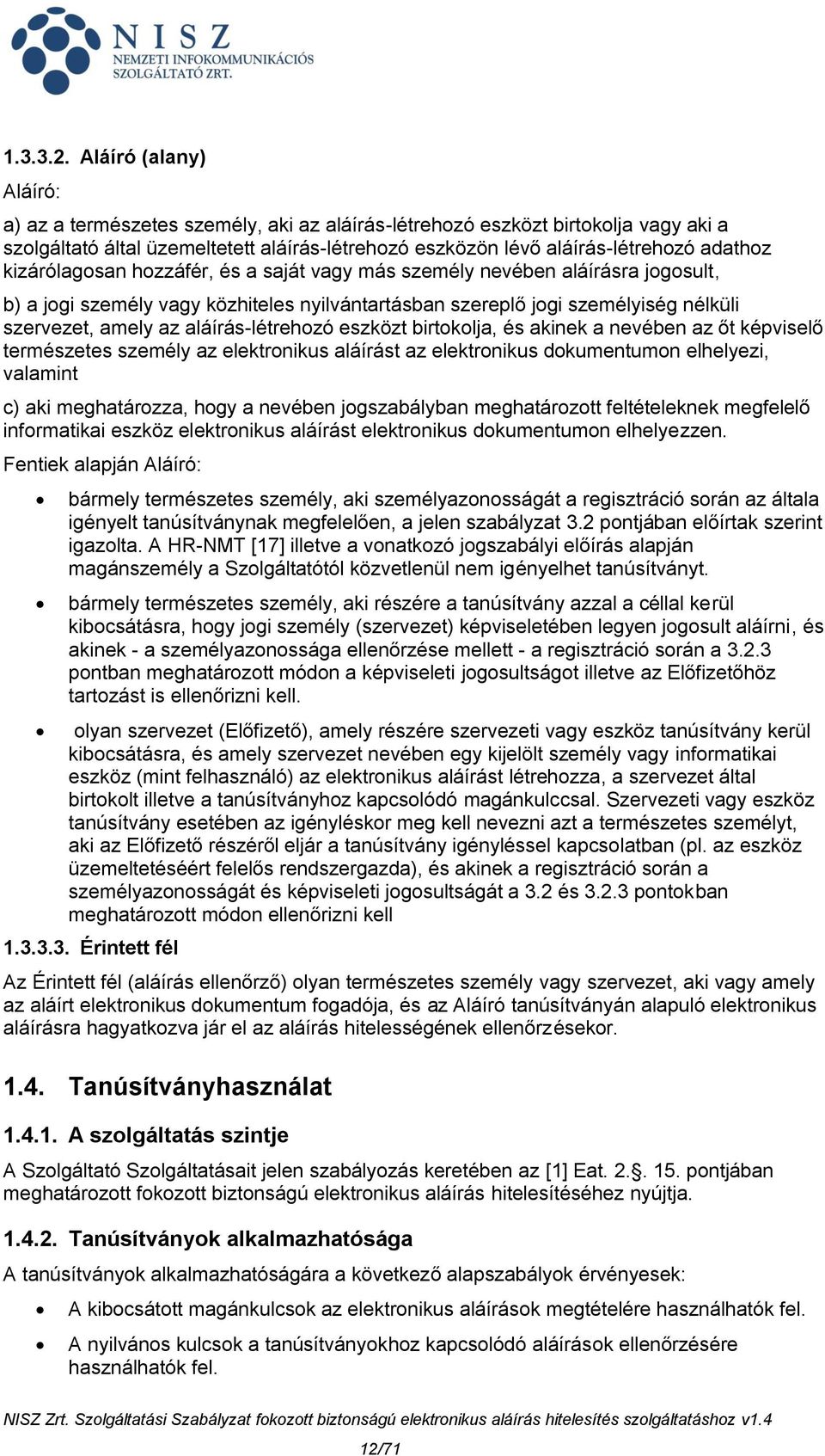 kizárólagosan hozzáfér, és a saját vagy más személy nevében aláírásra jogosult, b) a jogi személy vagy közhiteles nyilvántartásban szereplő jogi személyiség nélküli szervezet, amely az