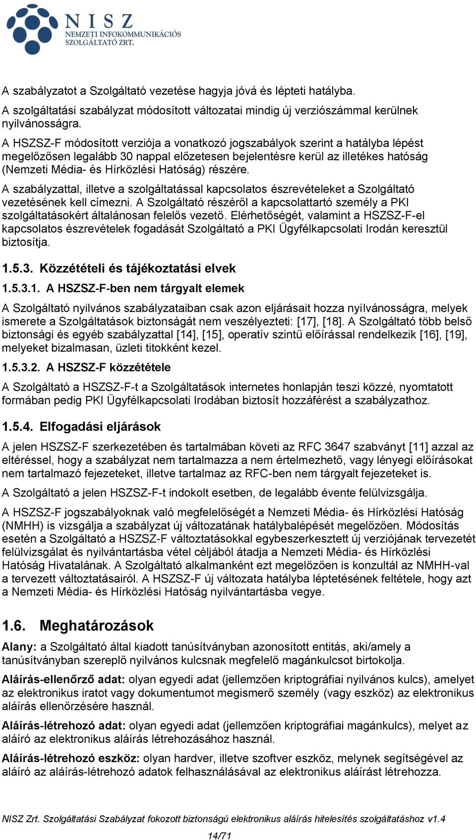 Hatóság) részére. A szabályzattal, illetve a szolgáltatással kapcsolatos észrevételeket a Szolgáltató vezetésének kell címezni.