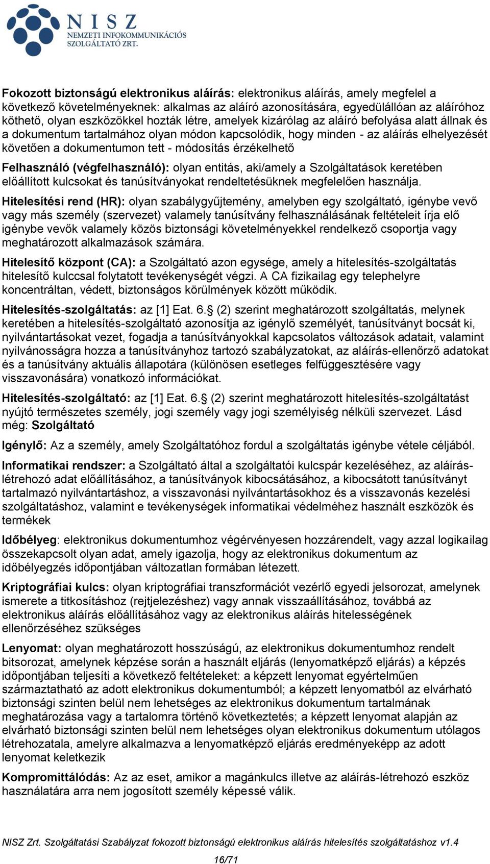 érzékelhető Felhasználó (végfelhasználó): olyan entitás, aki/amely a Szolgáltatások keretében előállított kulcsokat és tanúsítványokat rendeltetésüknek megfelelően használja.
