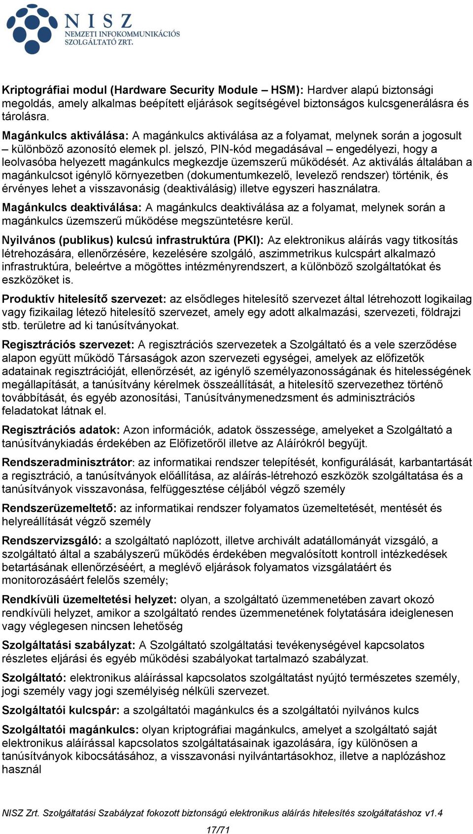 jelszó, PIN-kód megadásával engedélyezi, hogy a leolvasóba helyezett magánkulcs megkezdje üzemszerű működését.