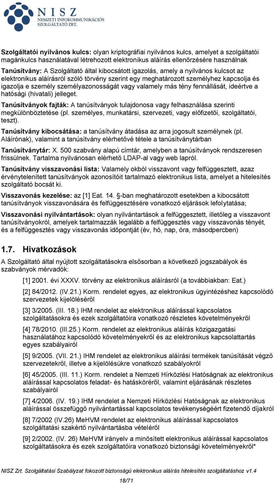 más tény fennállását, ideértve a hatósági (hivatali) jelleget. Tanúsítványok fajták: A tanúsítványok tulajdonosa vagy felhasználása szerinti megkülönböztetése (pl.