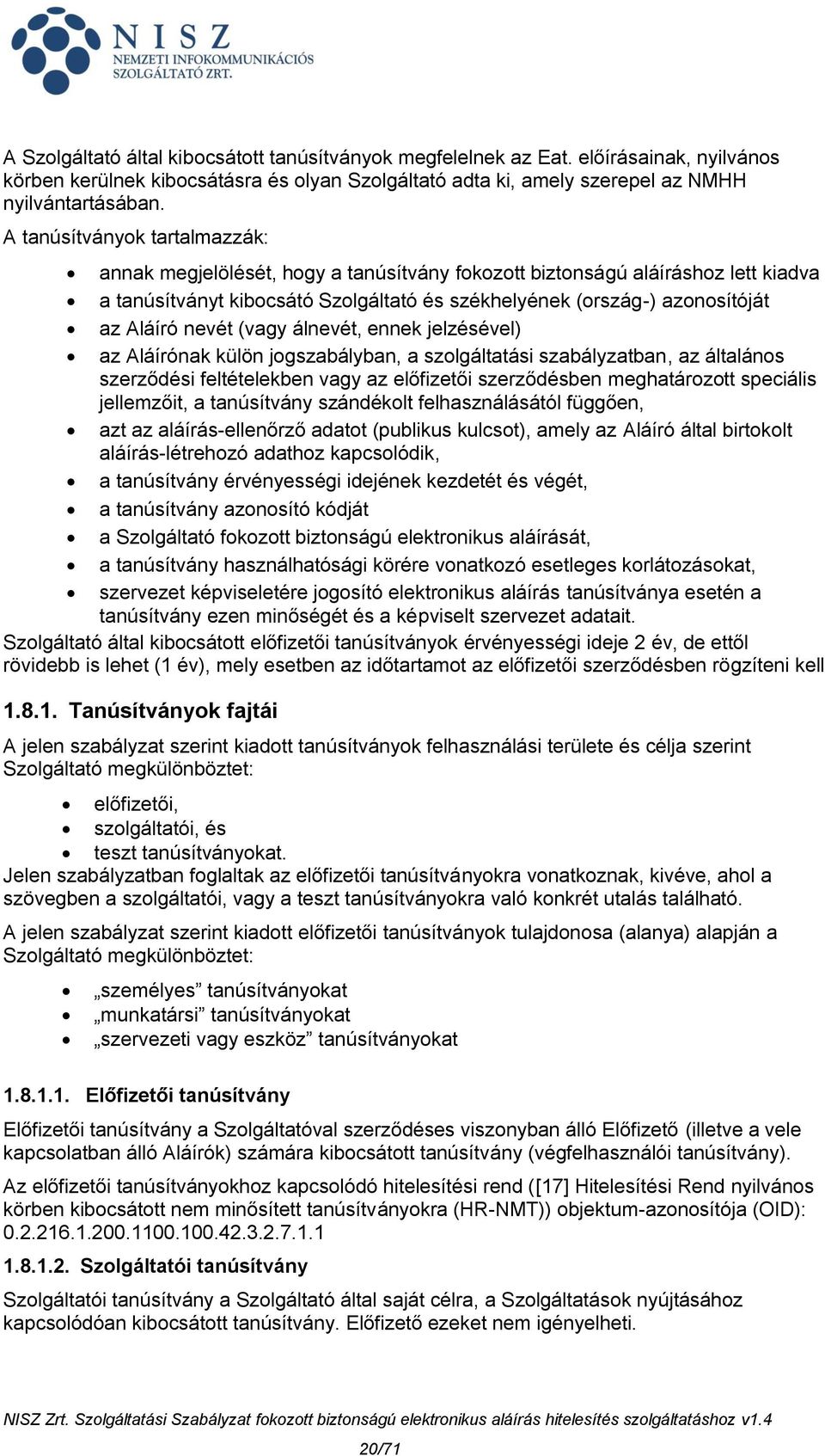 nevét (vagy álnevét, ennek jelzésével) az Aláírónak külön jogszabályban, a szolgáltatási szabályzatban, az általános szerződési feltételekben vagy az előfizetői szerződésben meghatározott speciális