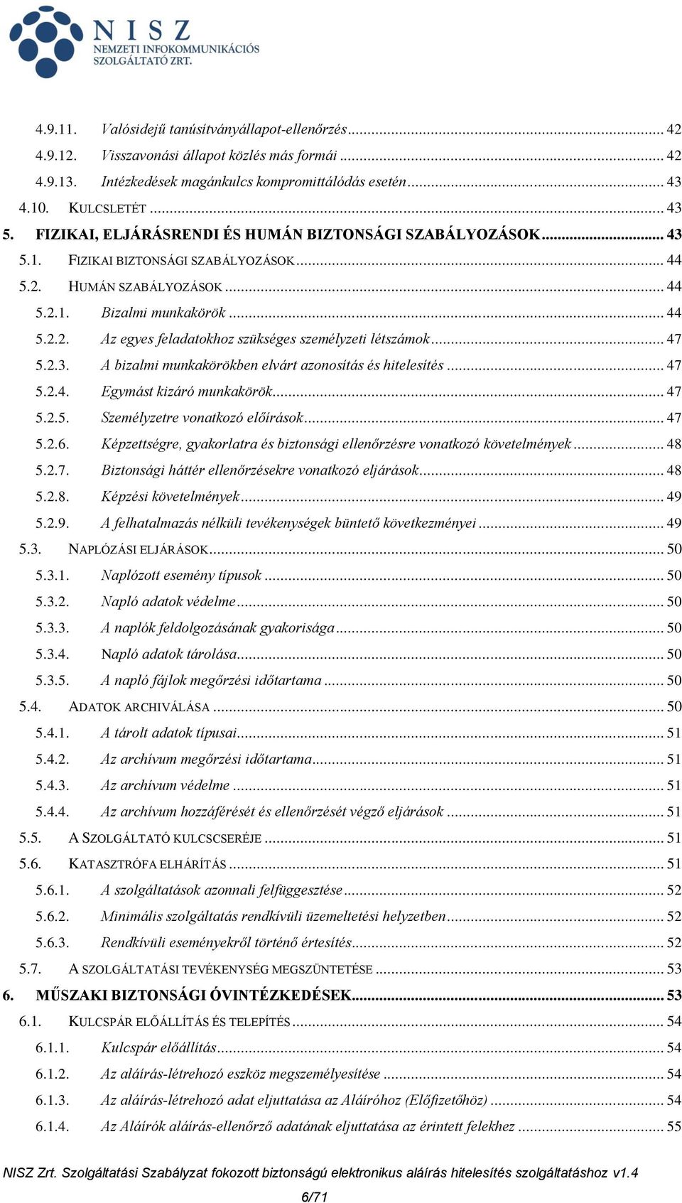 .. 47 5.2.3. A bizalmi munkakörökben elvárt azonosítás és hitelesítés... 47 5.2.4. Egymást kizáró munkakörök... 47 5.2.5. Személyzetre vonatkozó előírások... 47 5.2.6.