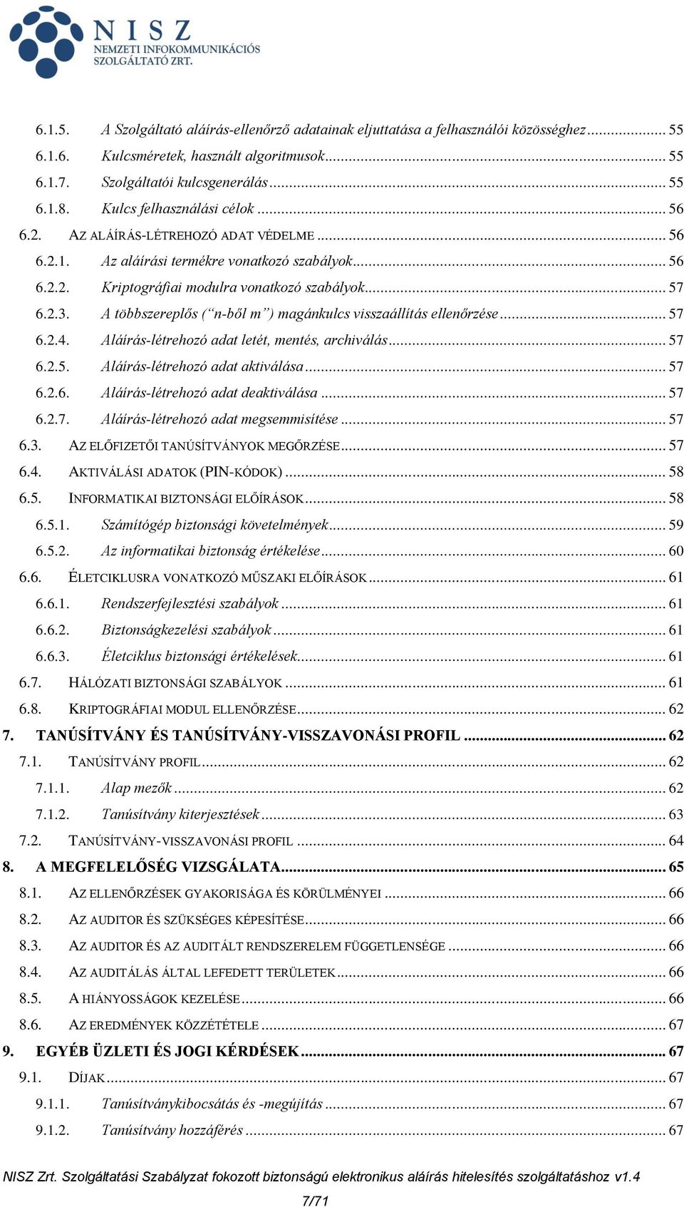 A többszereplős ( n-ből m ) magánkulcs visszaállítás ellenőrzése... 57 6.2.4. Aláírás-létrehozó adat letét, mentés, archiválás... 57 6.2.5. Aláírás-létrehozó adat aktiválása... 57 6.2.6. Aláírás-létrehozó adat deaktiválása.