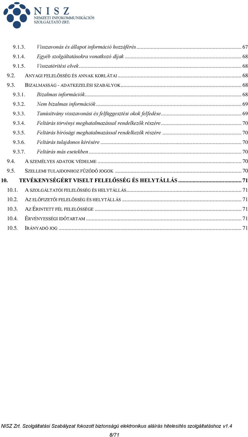Feltárás törvényi meghatalmazással rendelkezők részére... 70 9.3.5. Feltárás bírósági meghatalmazással rendelkezők részére... 70 9.3.6. Feltárás tulajdonos kérésére... 70 9.3.7. Feltárás más esetekben.