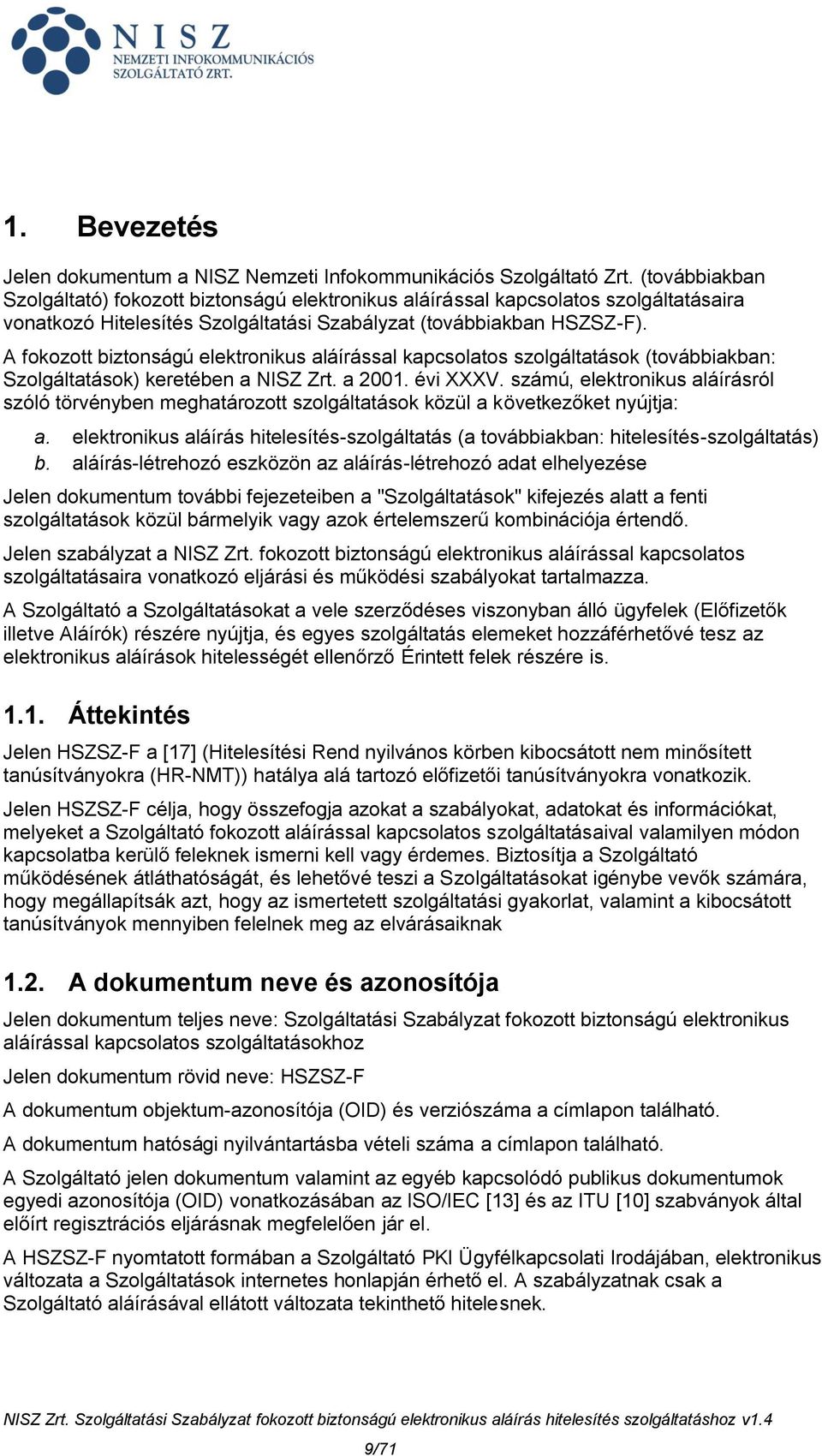 A fokozott biztonságú elektronikus aláírással kapcsolatos szolgáltatások (továbbiakban: Szolgáltatások) keretében a NISZ Zrt. a 2001. évi XXXV.