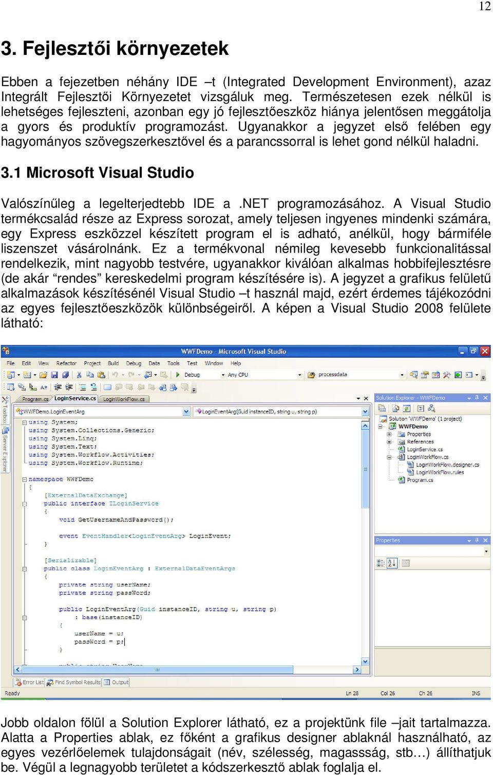 Ugyanakkor a jegyzet első felében egy hagyományos szövegszerkesztővel és a parancssorral is lehet gond nélkül haladni. 3.1 Microsoft Visual Studio Valószínűleg a legelterjedtebb IDE a.