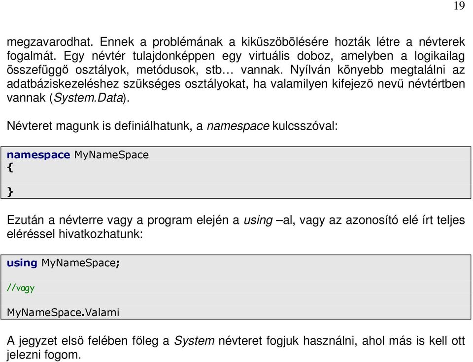 Nyílván könyebb megtalálni az adatbáziskezeléshez szükséges osztályokat, ha valamilyen kifejező nevű névtértben vannak (System.Data).