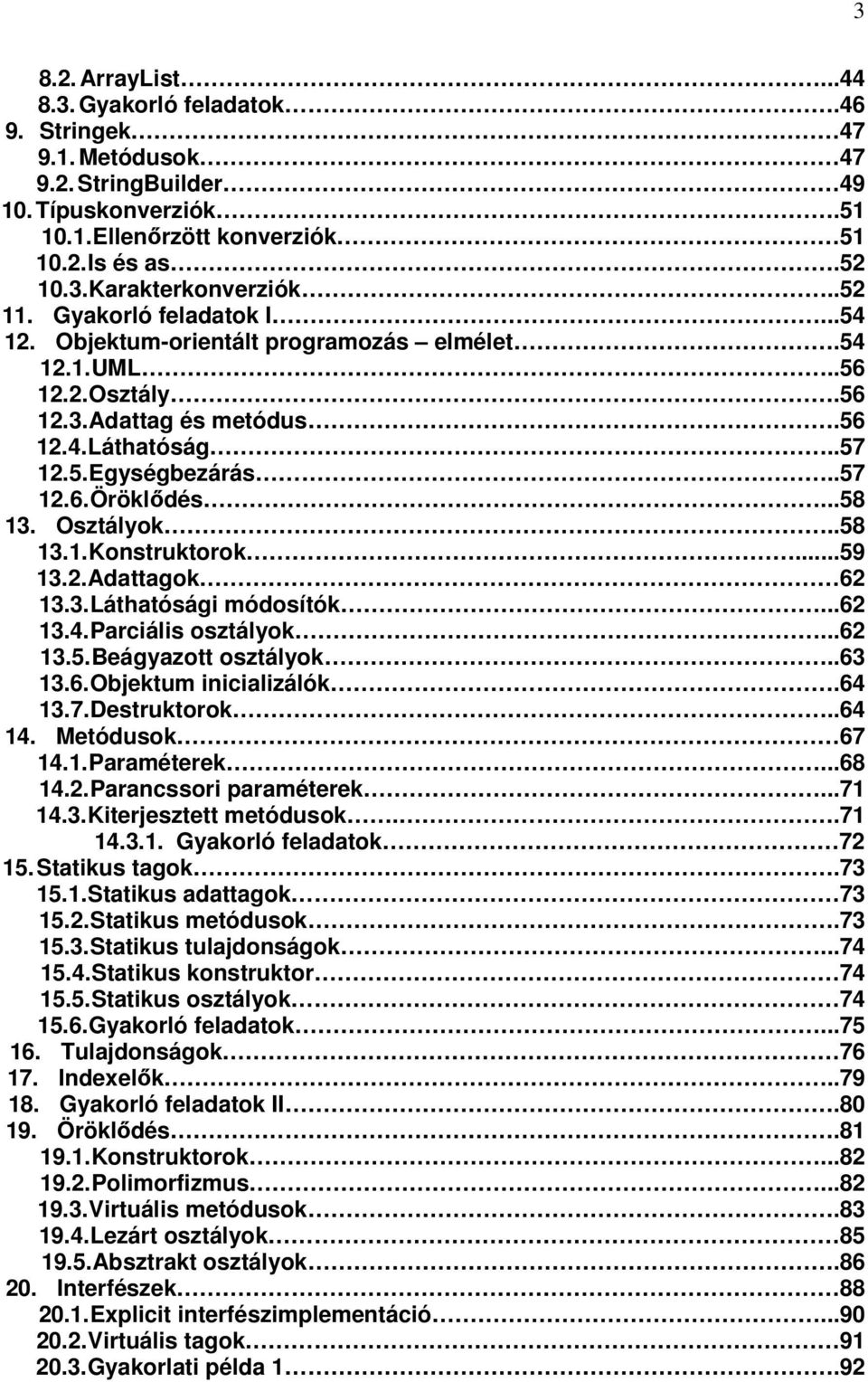 ..58 13. Osztályok..58 13.1. Konstruktorok...59 13.2. Adattagok 62 13.3. Láthatósági módosítók...62 13.4. Parciális osztályok...62 13.5. Beágyazott osztályok..63 13.6. Objektum inicializálók.64 13.7.