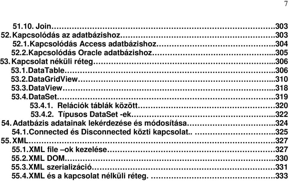 4.2. Típusos DataSet -ek...322 54. Adatbázis adatainak lekérdezése és módosítása..324 54.1. Connected és Disconnected közti kapcsolat....325 55.