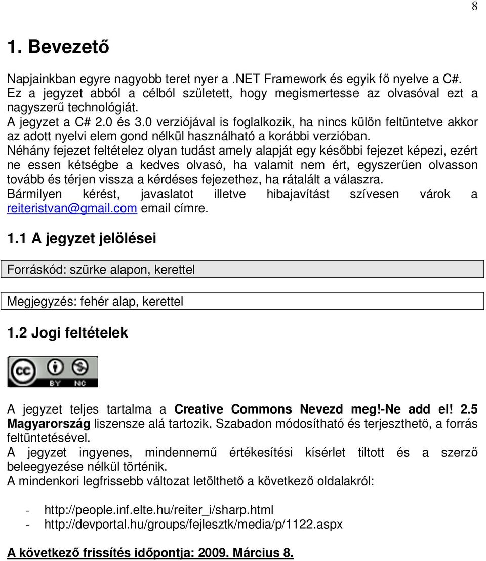 Néhány fejezet feltételez olyan tudást amely alapját egy későbbi fejezet képezi, ezért ne essen kétségbe a kedves olvasó, ha valamit nem ért, egyszerűen olvasson tovább és térjen vissza a kérdéses