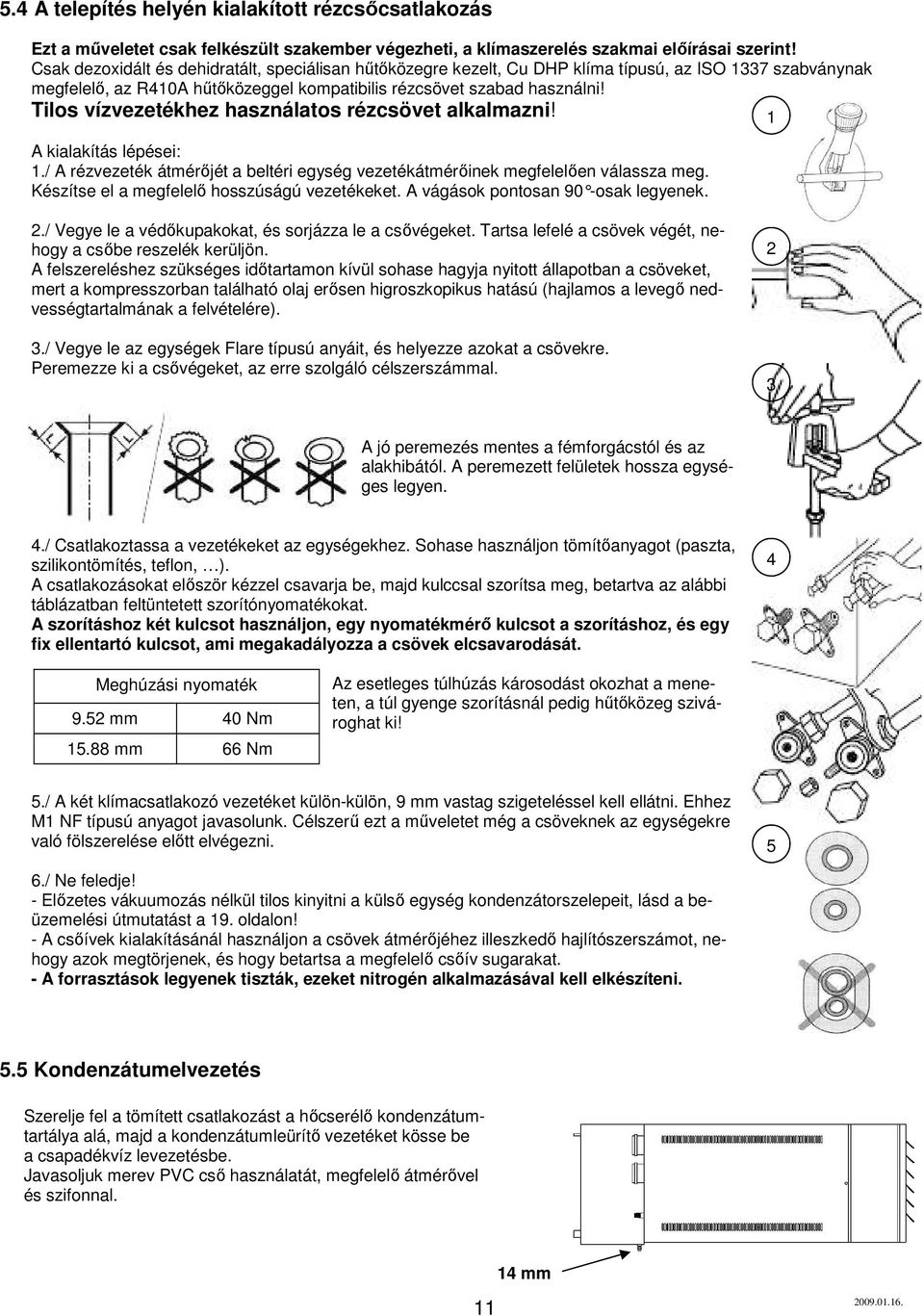 Tilos vízvezetékhez használatos rézcsövet alkalmazni! A kialakítás lépései: 1./ A rézvezeték átmérıjét a beltéri egység vezetékátmérıinek megfelelıen válassza meg.
