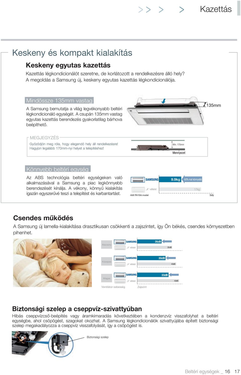 A csupán 135mm vastag egyutas kazettás berendezés gyakorlatilag bárhova beépíthető. 135mm MEGJEGYZÉS Győződjön meg róla, hogy elegendő hely áll rendelkezésre!