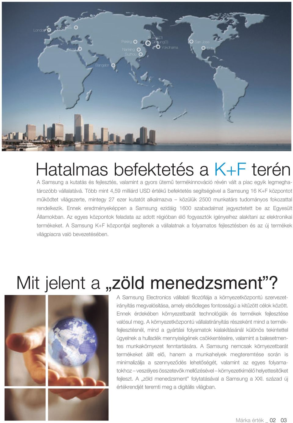 Több mint 4,59 milliárd USD értékű befektetés segítségével a Samsung 16 K+F központot működtet világszerte, mintegy 27 ezer kutatót alkalmazva közülük 2500 munkatárs tudományos fokozattal rendelkezik.