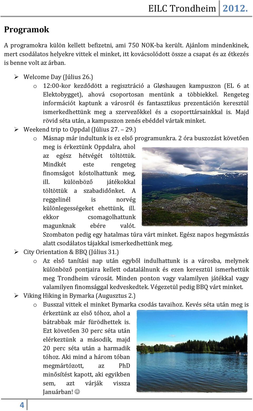 ) o 12:00-kor kezdődött a regisztráció a Gløshaugen kampuszon (EL 6 at Elektobygget), ahová csoportosan mentünk a többiekkel.