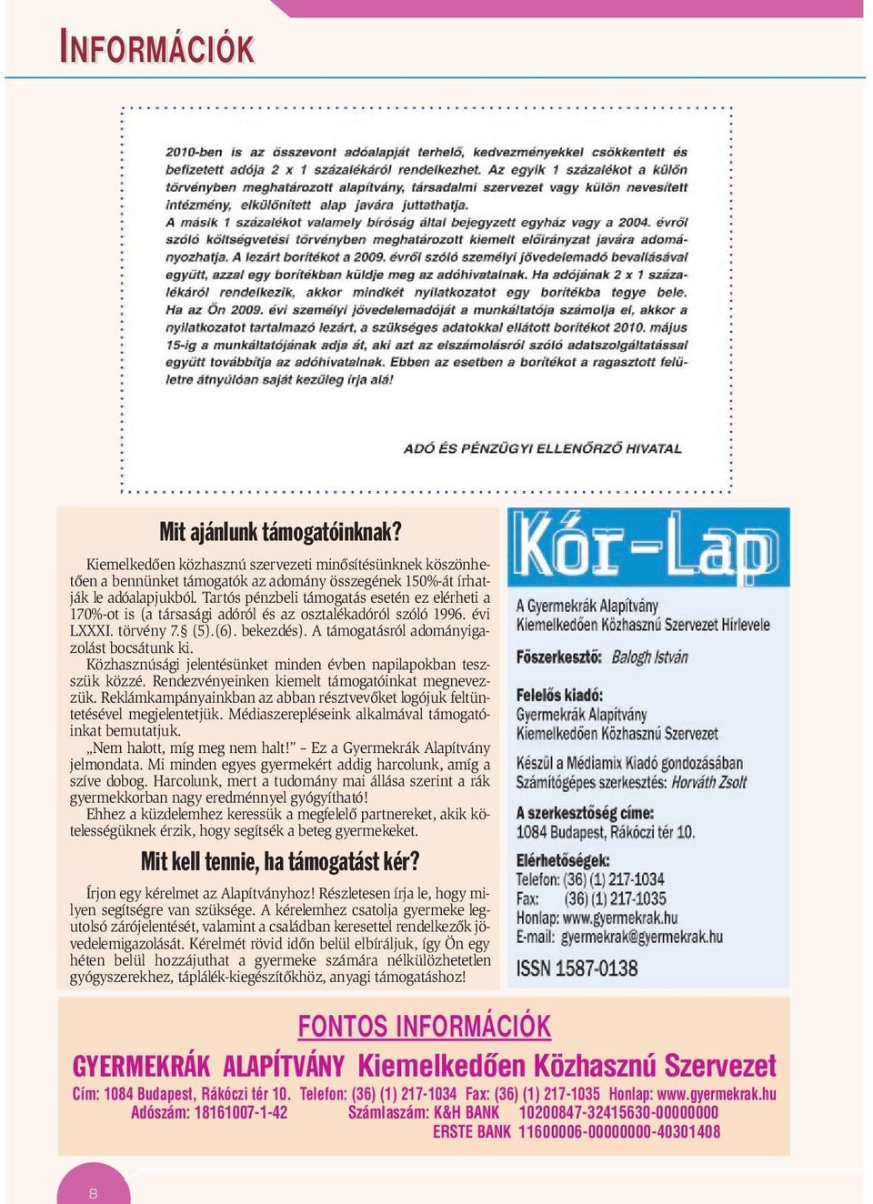 Közhasznúsági jelentésünket minden évben napilapokban teszszük közzé. Rendezvényeinken kiemelt támogatóinkat megnevezzük.