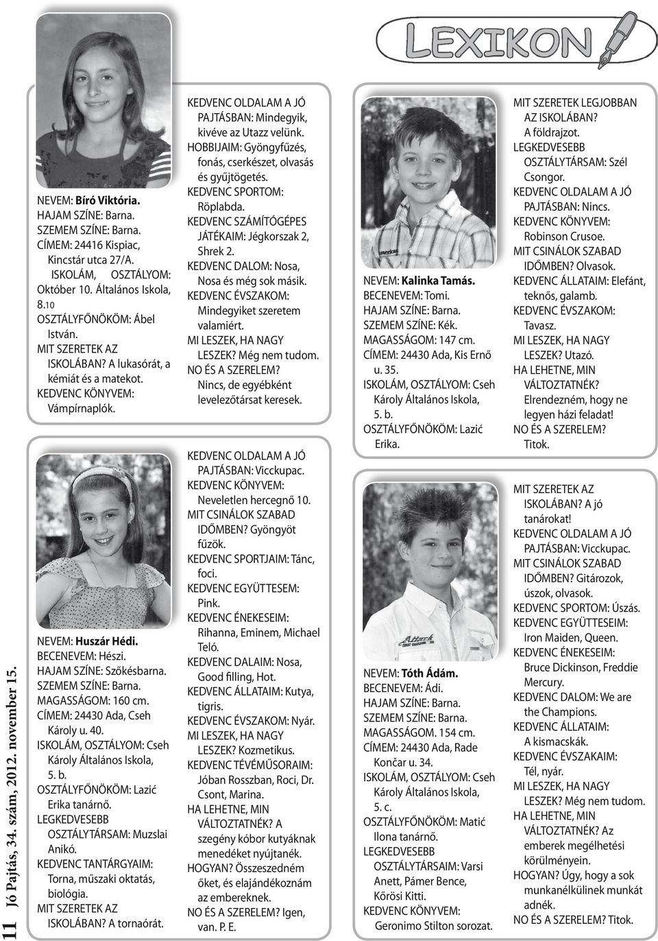 CÍMEM: 24430 Ada, Cseh Károly u. 40. ISKOLÁM, OSZTÁLYOM: Cseh Károly Általános Iskola, 5. b. OSZTÁLYFŐNÖKÖM: Lazić Erika tanárnő. LEGKEDVESEBB OSZTÁLYTÁRSAM: Muzslai Anikó.