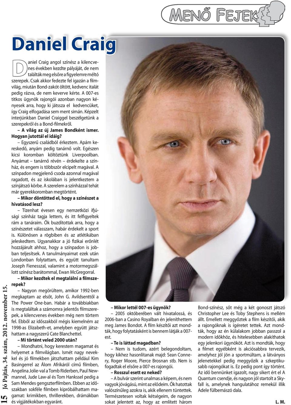 A 007-es titkos ügynök rajongói azonban nagyon kényesek arra, hogy ki játssza el kedvencüket, így Craig elfogadása sem ment simán.