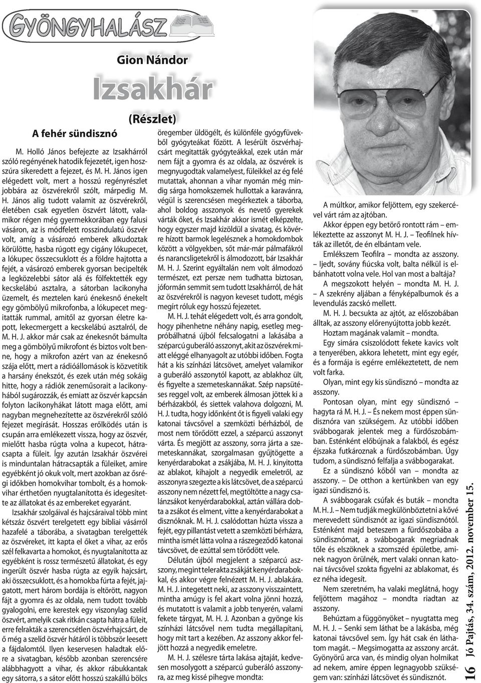 emberek alkudoztak körülötte, hasba rúgott egy cigány lókupecet, a lókupec összecsuklott és a földre hajtotta a fejét, a vásározó emberek gyorsan becipelték a legközelebbi sátor alá és fölfektették
