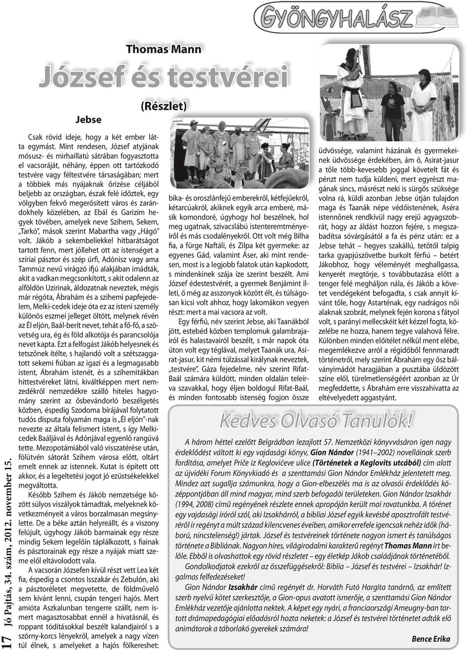 céljából beljebb az országban, észak felé időztek, egy völgyben fekvő megerősített város és zarándokhely közelében, az Ebál és Garizim hegyek tövében, amelyek neve Szihem, Sekem, Tarkó, mások szerint