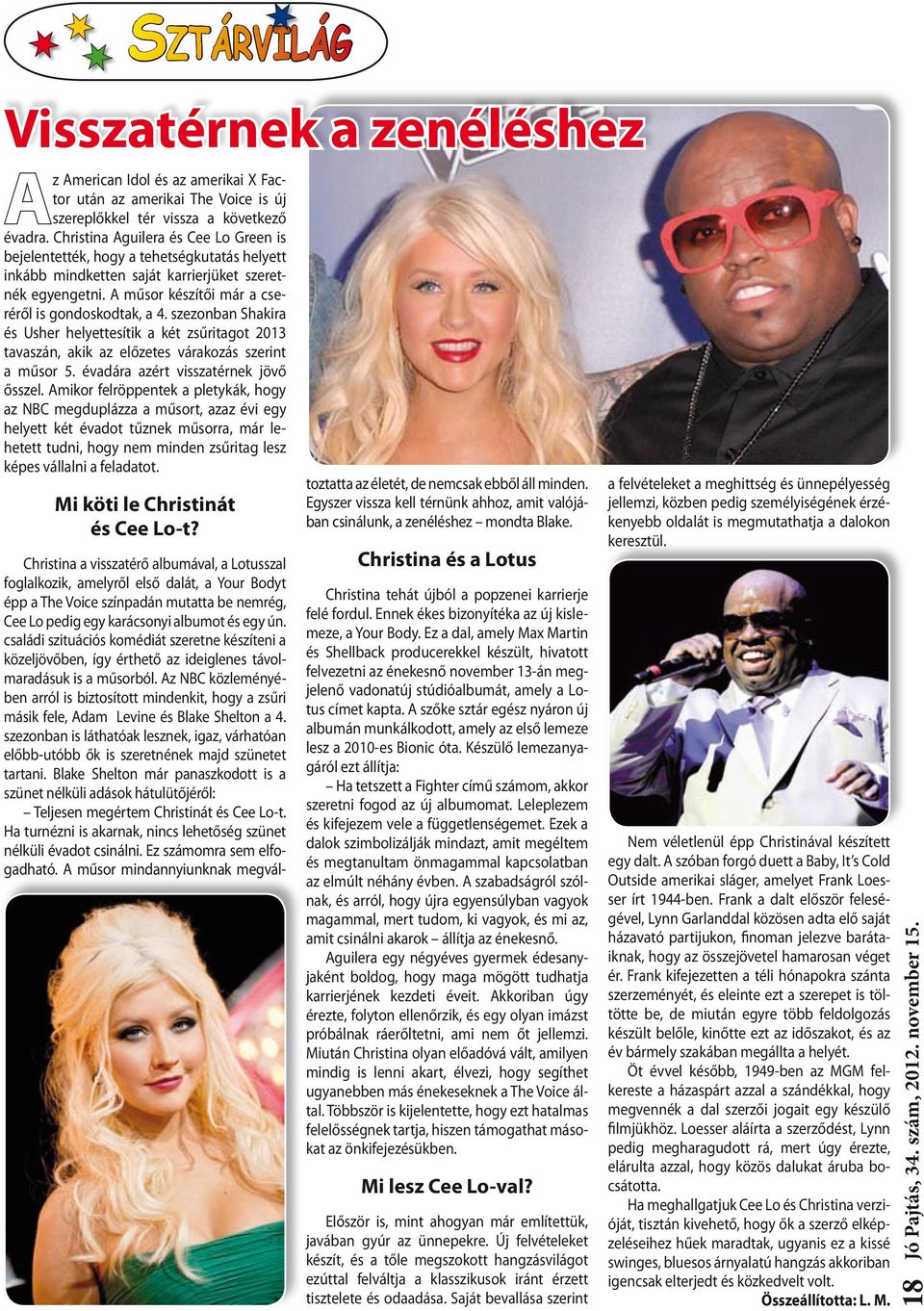 szezonban Shakira és Usher helyettesítik a két zsűritagot 2013 tavaszán, akik az előzetes várakozás szerint a műsor 5. évadára azért visszatérnek jövő ősszel.