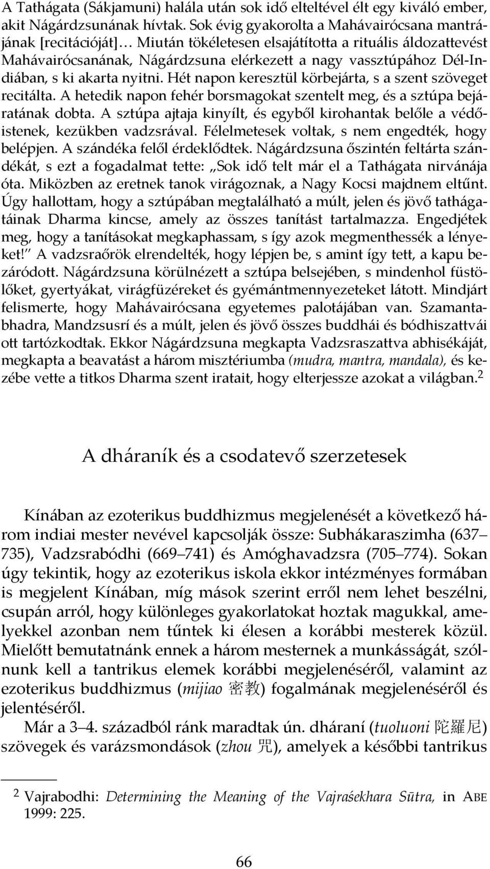 ki akarta nyitni. Hét napon keresztül körbejárta, s a szent szöveget recitálta. A hetedik napon fehér borsmagokat szentelt meg, és a sztúpa bejáratának dobta.