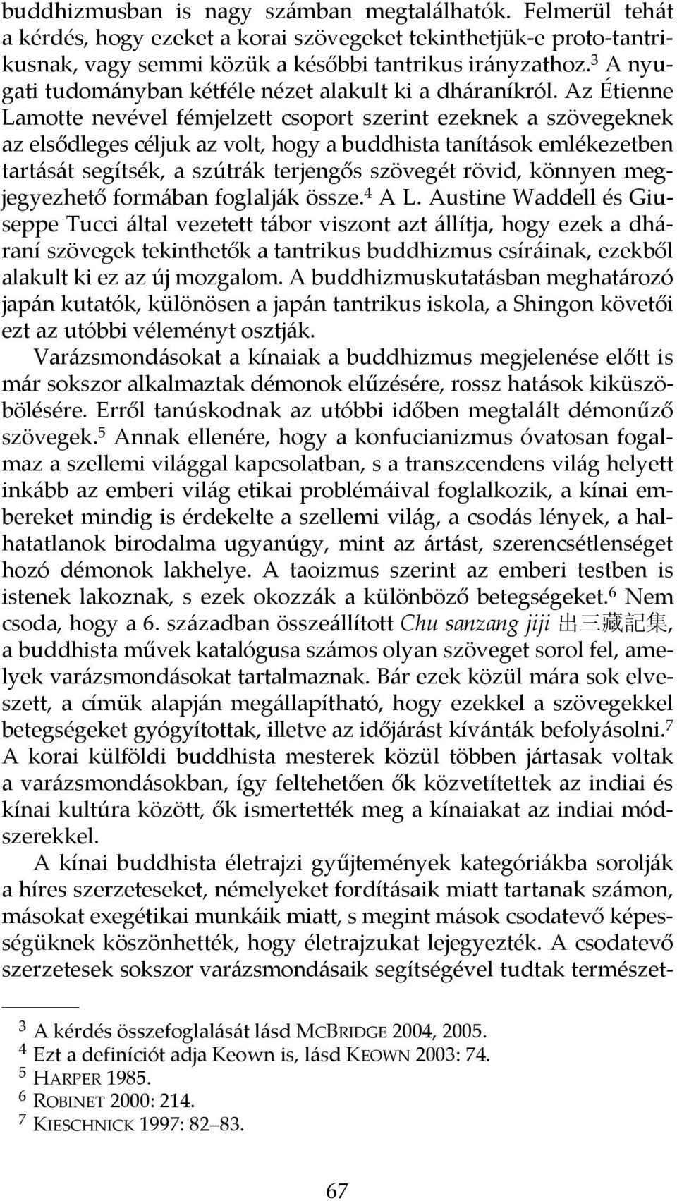 Az Étienne Lamotte nevével fémjelzett csoport szerint ezeknek a szövegeknek az elsődleges céljuk az volt, hogy a buddhista tanítások emlékezetben tartását segítsék, a szútrák terjengős szövegét