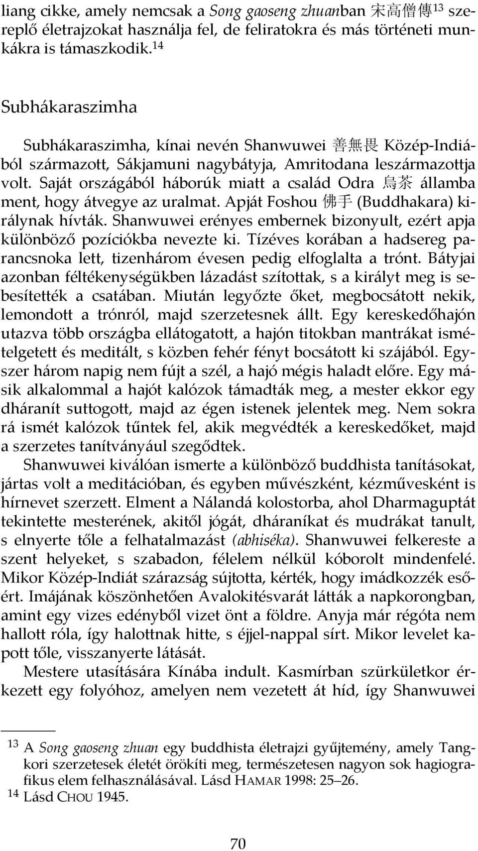 Saját országából háborúk miatt a család Odra 烏 茶 államba ment, hogy átvegye az uralmat. Apját Foshou 佛 手 (Buddhakara) királynak hívták.