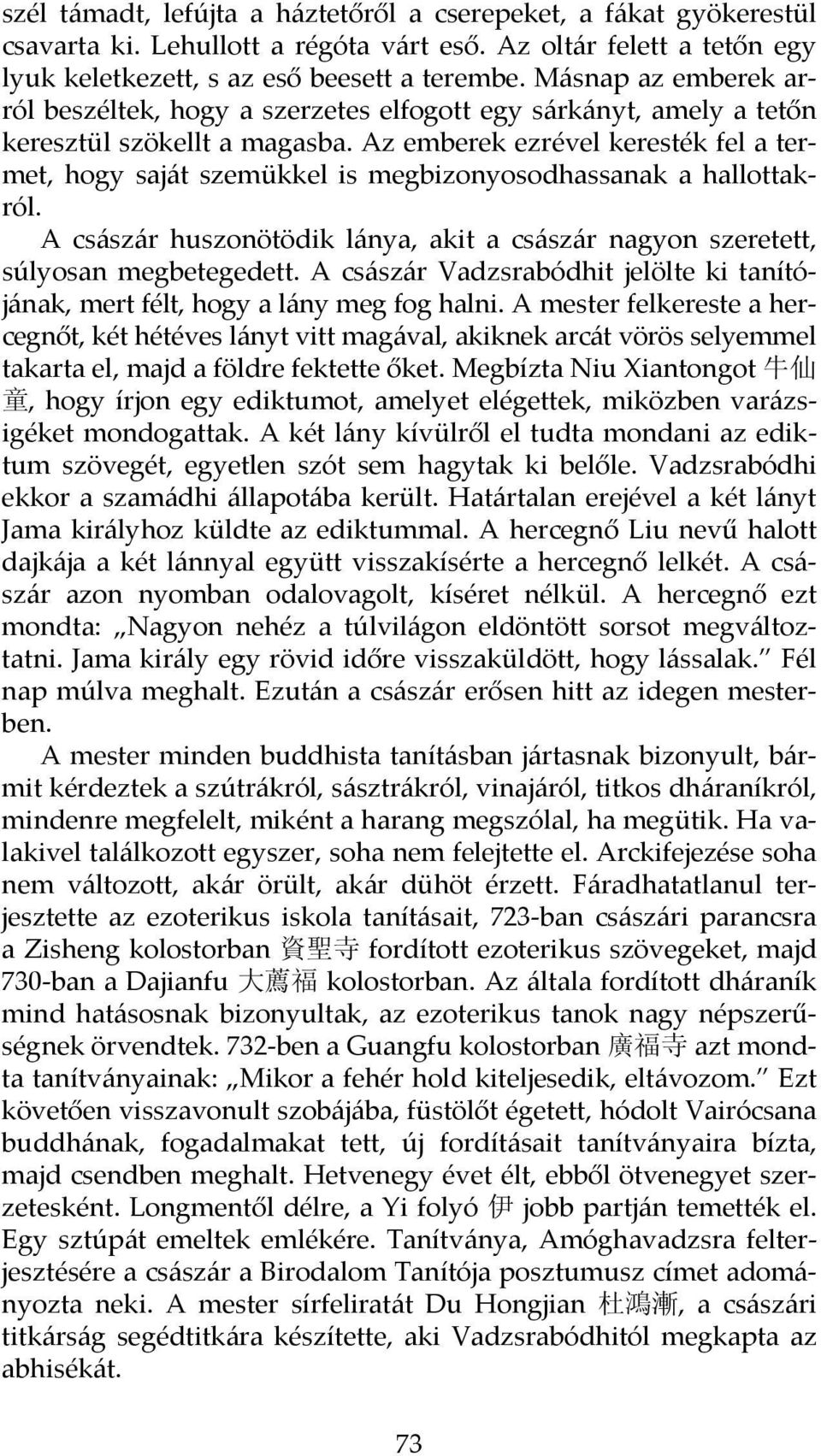 Az emberek ezrével keresték fel a termet, hogy saját szemükkel is megbizonyosodhassanak a hallottakról. A császár huszonötödik lánya, akit a császár nagyon szeretett, súlyosan megbetegedett.