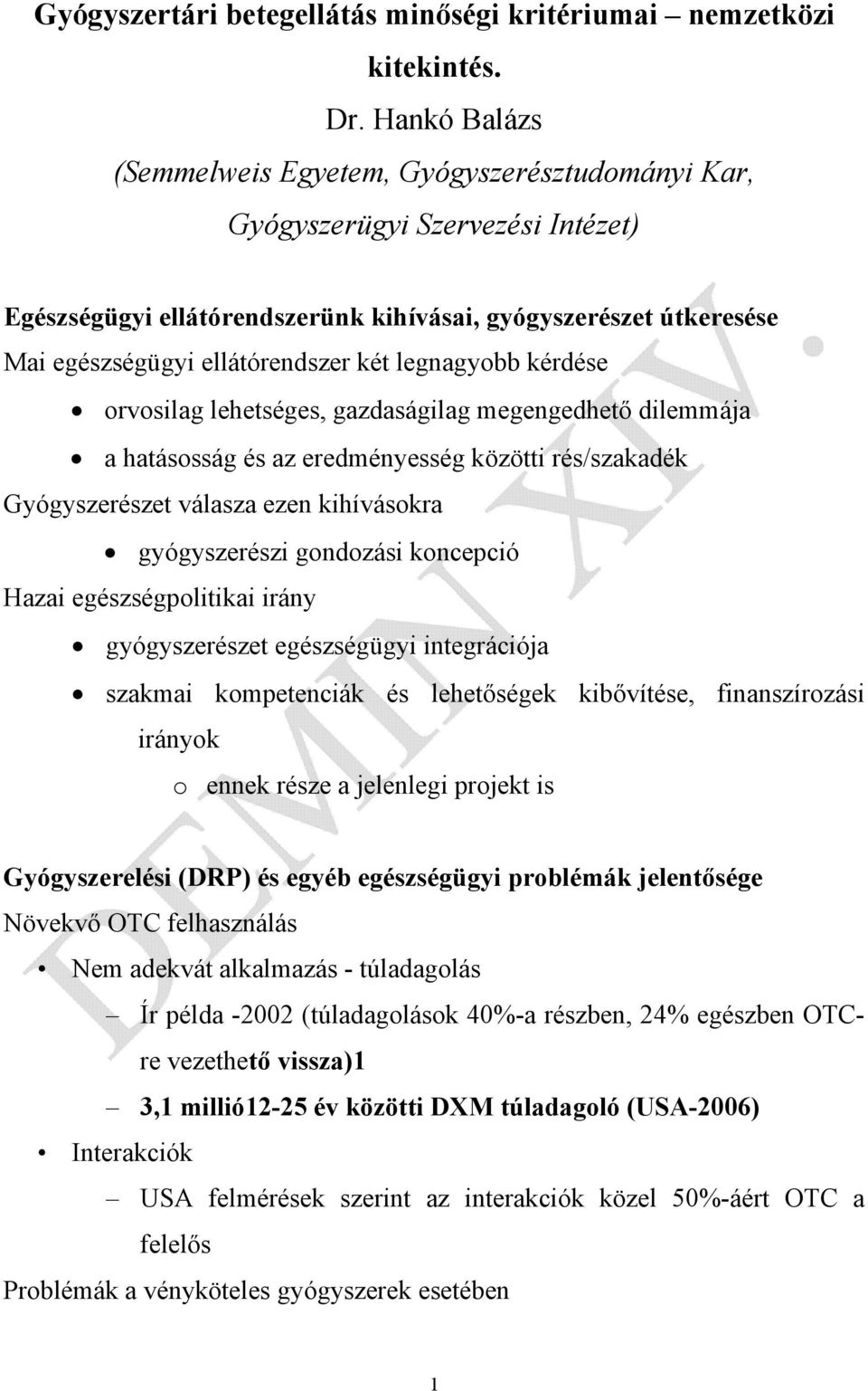 legnagyobb kérdése orvosilag lehetséges, gazdaságilag megengedhető dilemmája a hatásosság és az eredményesség közötti rés/szakadék Gyógyszerészet válasza ezen kihívásokra gyógyszerészi gondozási