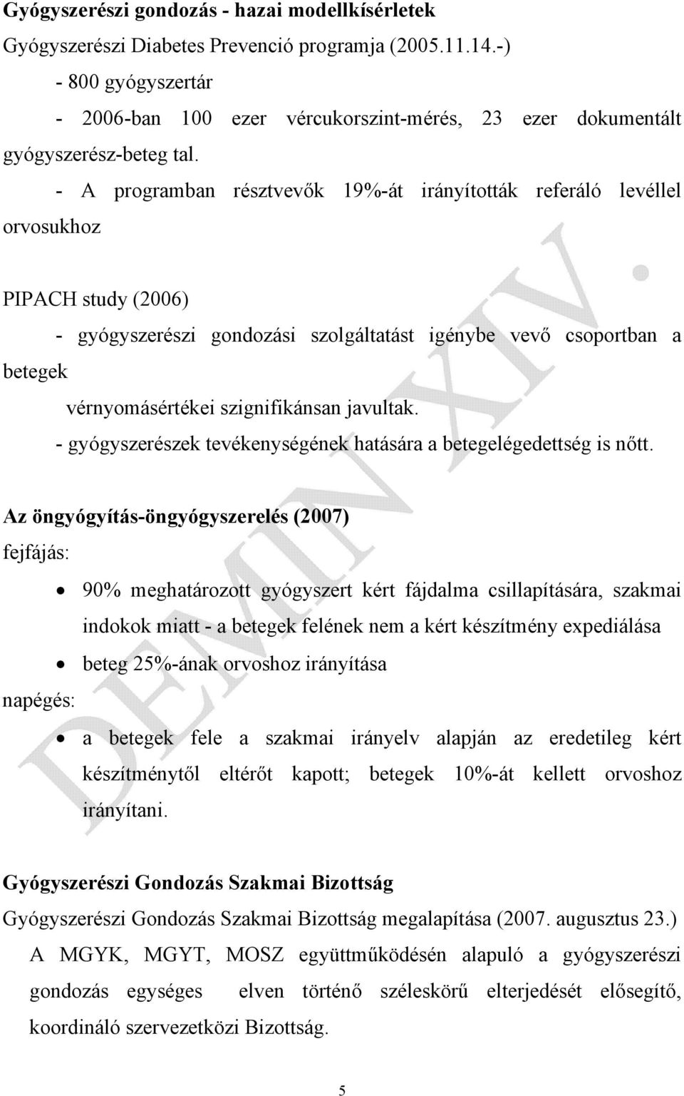 - A programban résztvevők 19%-át irányították referáló levéllel orvosukhoz PIPACH study (2006) - gyógyszerészi gondozási szolgáltatást igénybe vevő csoportban a betegek vérnyomásértékei