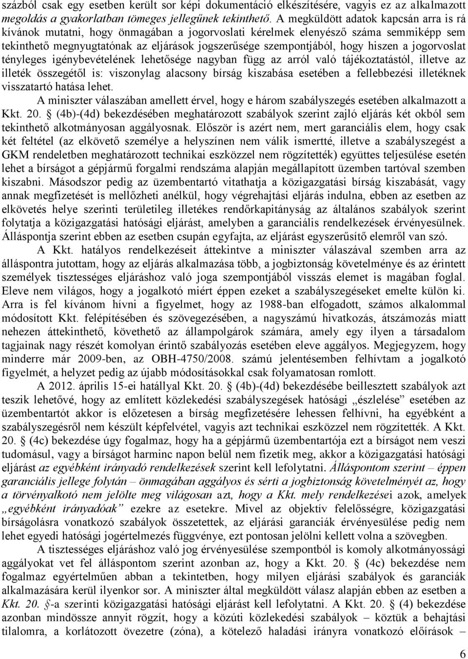 hiszen a jogorvoslat tényleges igénybevételének lehetősége nagyban függ az arról való tájékoztatástól, illetve az illeték összegétől is: viszonylag alacsony bírság kiszabása esetében a fellebbezési