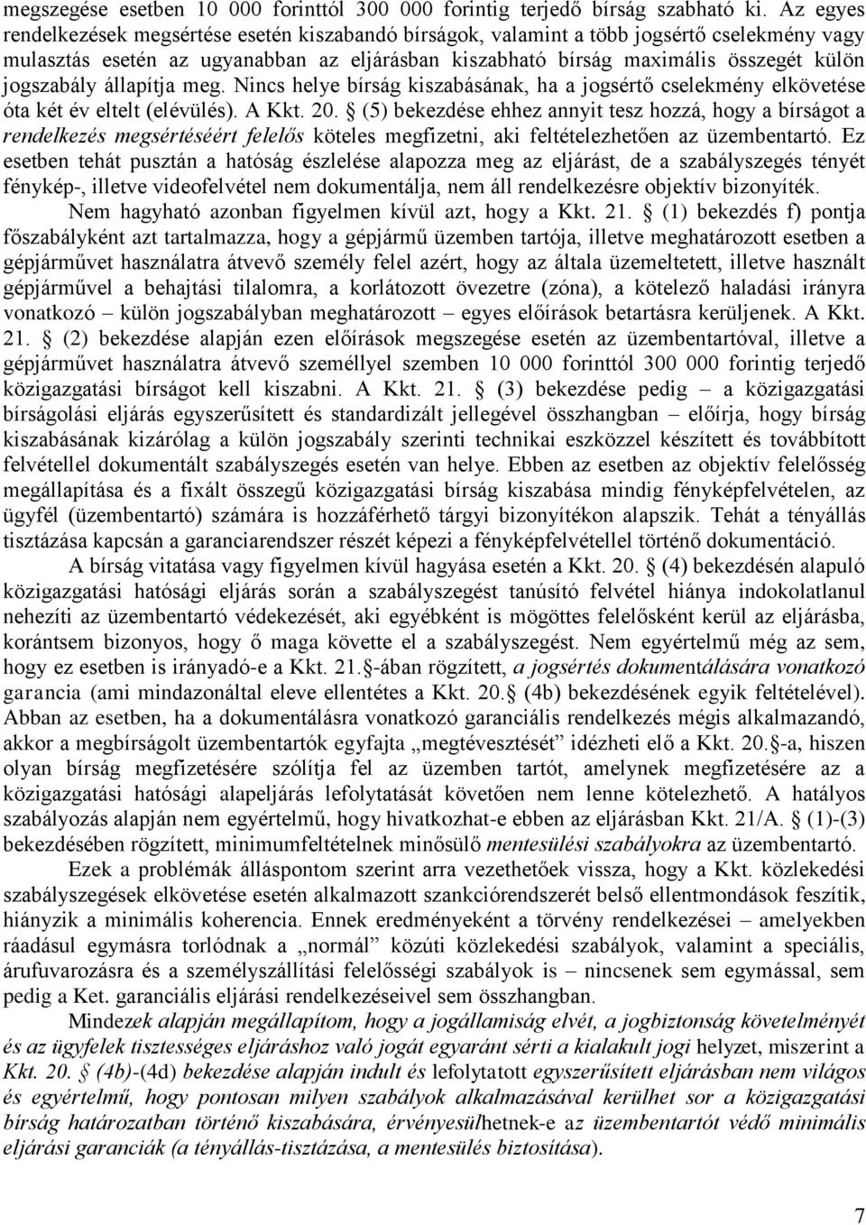 jogszabály állapítja meg. Nincs helye bírság kiszabásának, ha a jogsértő cselekmény elkövetése óta két év eltelt (elévülés). A Kkt. 20.