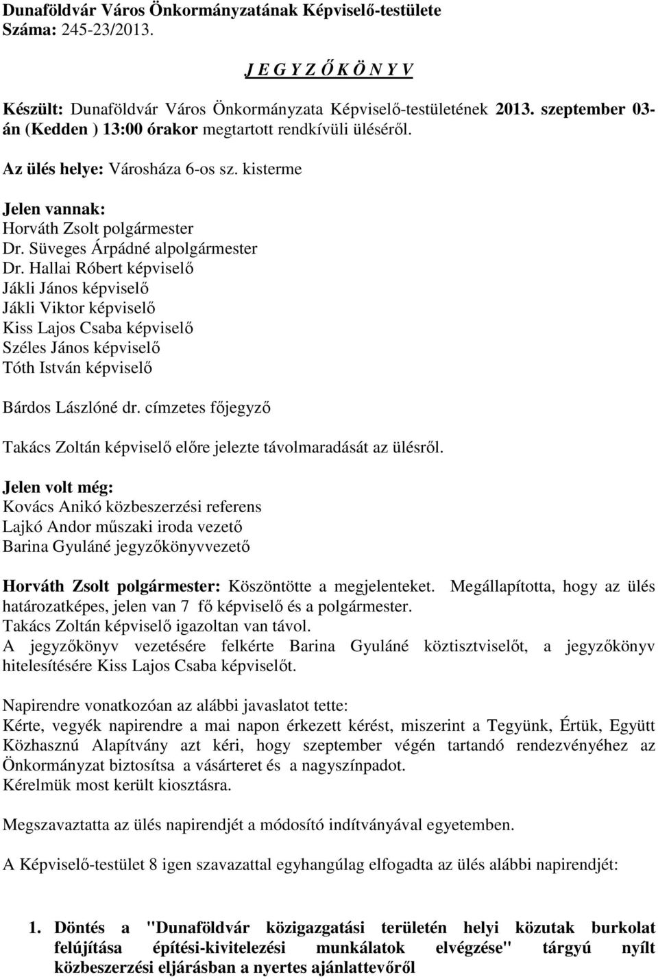 Hallai Róbert képviselő Jákli János képviselő Jákli Viktor képviselő Kiss Lajos Csaba képviselő Széles János képviselő Tóth István képviselő Bárdos Lászlóné dr.