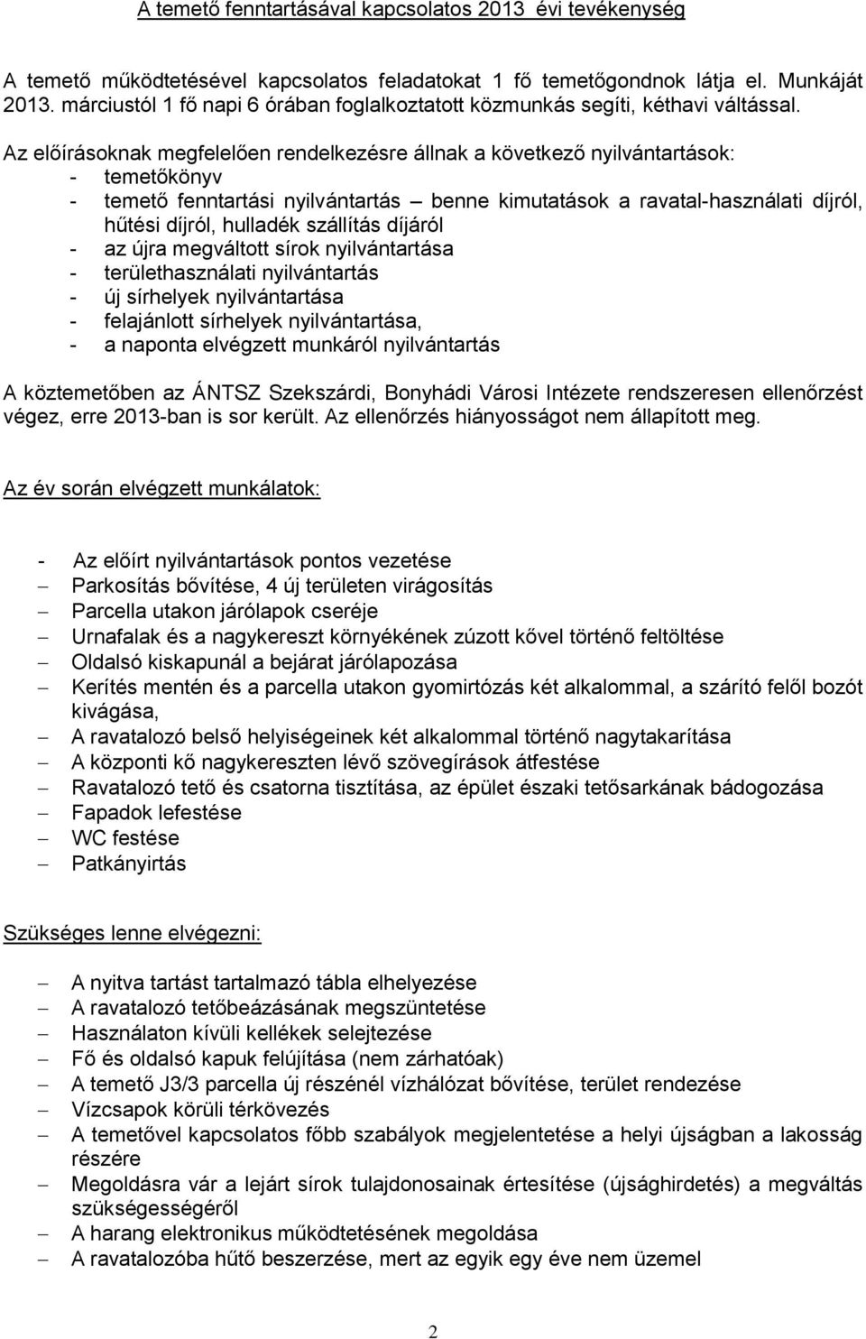 Az előírásoknak megfelelően rendelkezésre állnak a következő nyilvántartások: - temetőkönyv - temető fenntartási nyilvántartás benne kimutatások a ravatal-használati díjról, hűtési díjról, hulladék