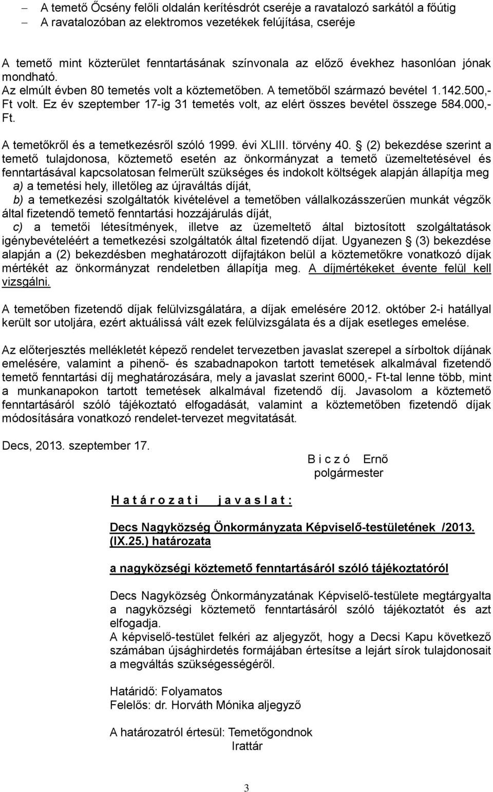 Ez év szeptember 17-ig 31 temetés volt, az elért összes bevétel összege 584.000,- Ft. A temetőkről és a temetkezésről szóló 1999. évi XLIII. törvény 40.