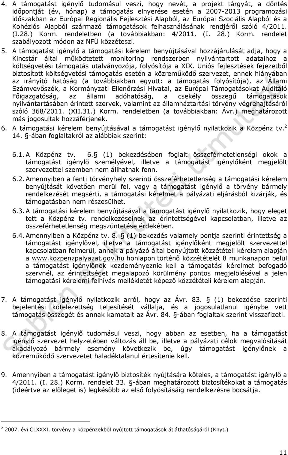 5. A támogatást igénylő a támogatási kérelem benyújtásával hozzájárulását adja, hogy a Kincstár által működtetett monitoring rendszerben nyilvántartott adataihoz a költségvetési támogatás