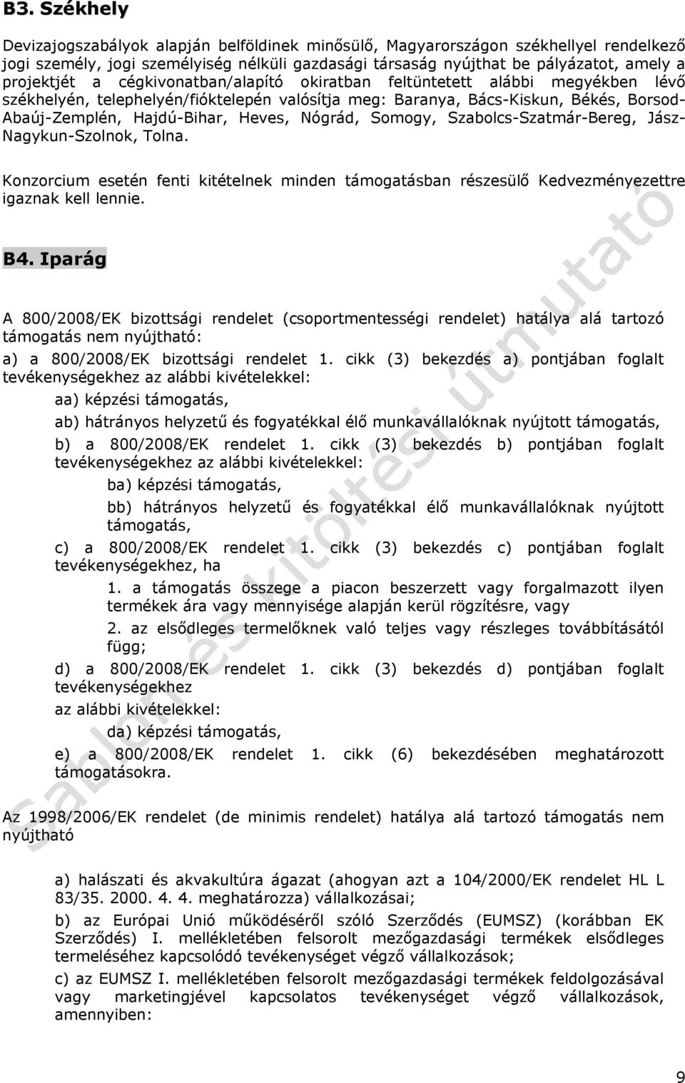 Heves, Nógrád, Somogy, Szabolcs-Szatmár-Bereg, Jász- Nagykun-Szolnok, Tolna. Konzorcium esetén fenti kitételnek minden támogatásban részesülő Kedvezményezettre igaznak kell lennie. B4.
