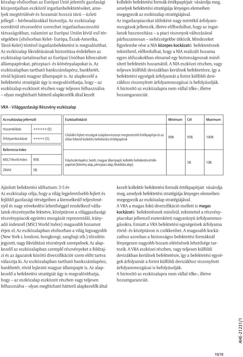 ingatlanbefektetést is megvalósíthat. Az eszközalap likviditásának biztosítása érdekében az eszközalap tartalmazhat az Európai Unióban kibocsátott állampapírokat, pénzpiaci- és kötvényalapokat is.