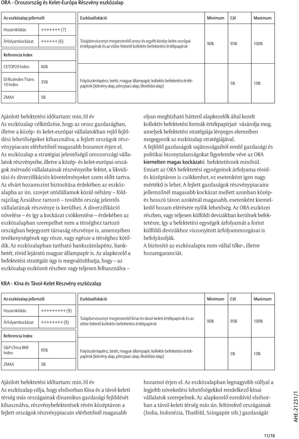 10 év Az eszközalap célkitûzése, hogy az orosz gazdaságban, illetve a közép- és kelet-európai vállalatokban rejlõ fejlõdési lehetõségeket kihasználva, a fejlett országok részvénypiacain elérhetõnél