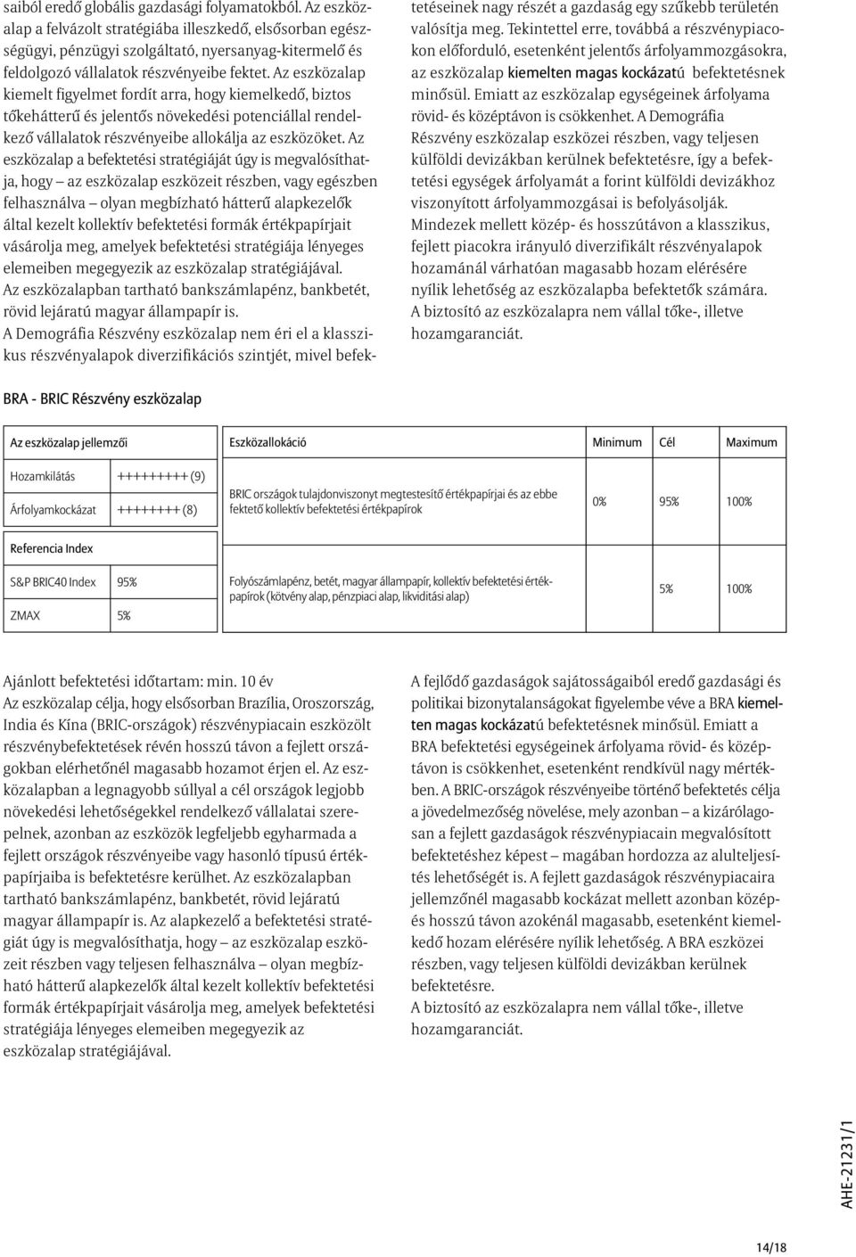 Az eszközalap kiemelt figyelmet fordít arra, hogy kiemelkedõ, biztos tõkehátterû és jelentõs növekedési potenciállal rendelkezõ vállalatok részvényeibe allokálja az eszközöket.