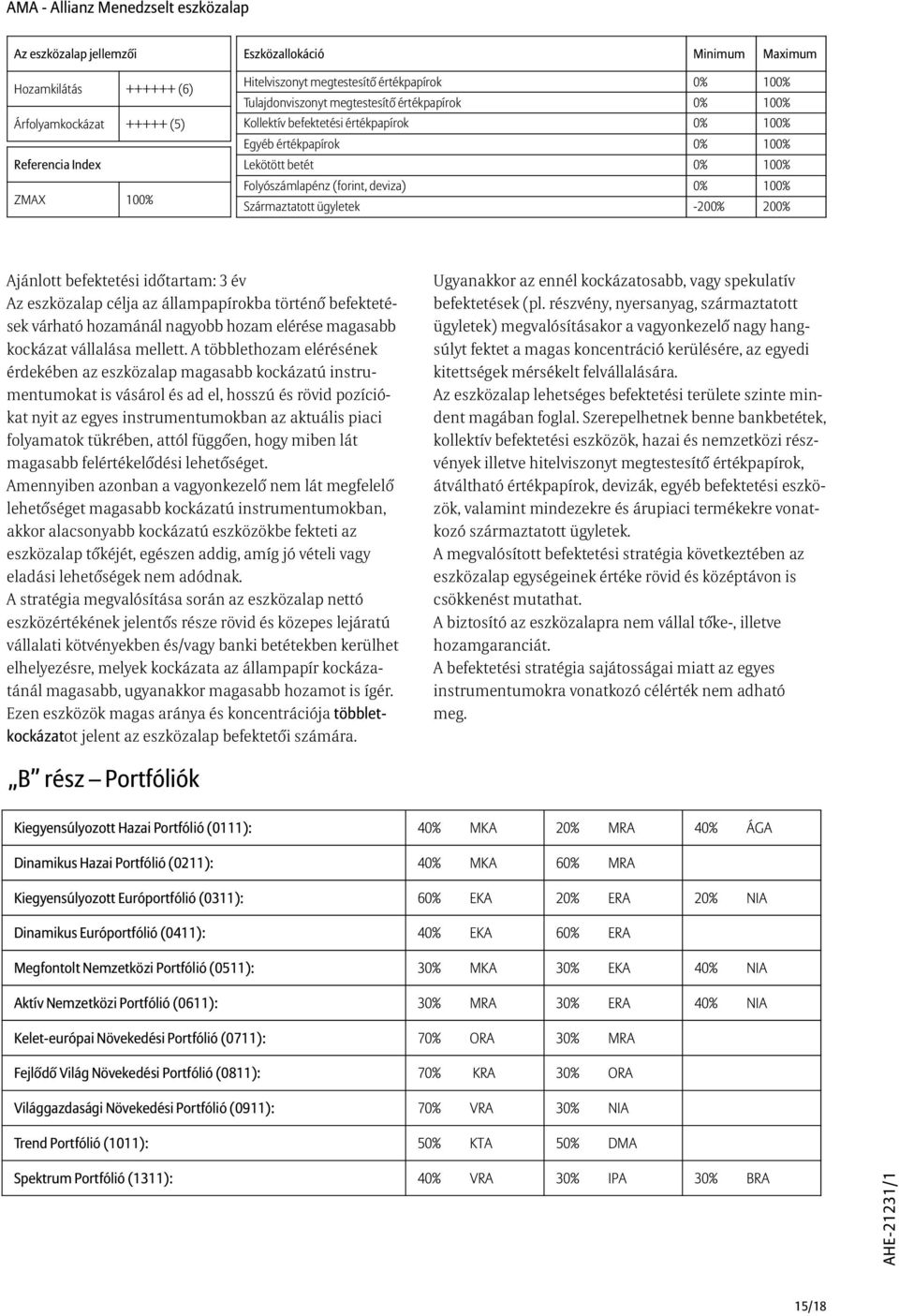 200% Ajánlott befektetési idõtartam: 3 év Az eszközalap célja az állampapírokba történõ befektetések várható hozamánál nagyobb hozam elérése magasabb kockázat vállalása mellett.