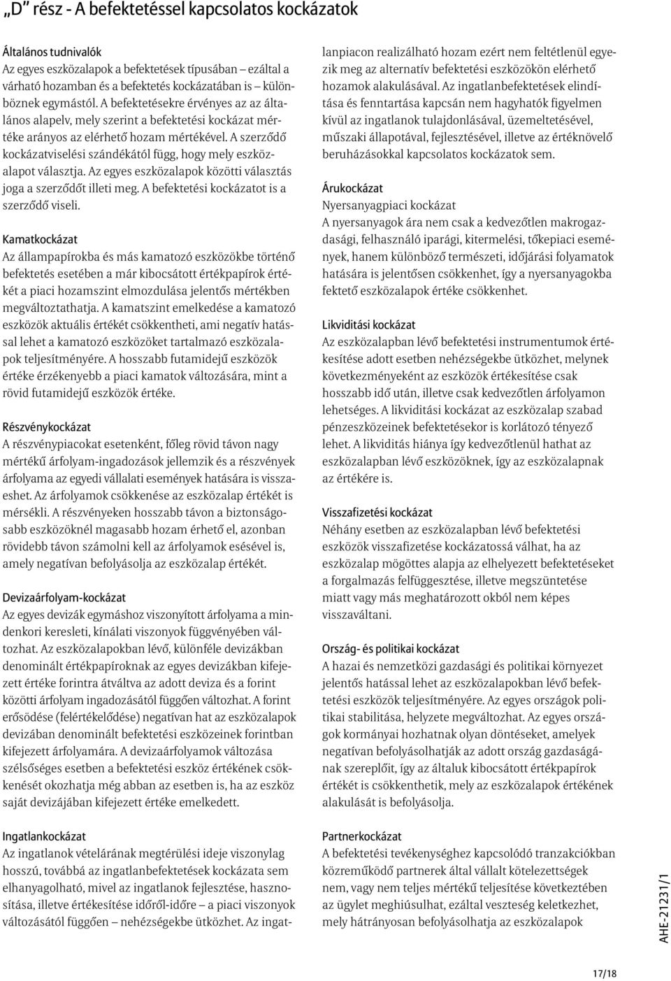 A szerzõdõ kockázatviselési szándékától függ, hogy mely eszközalapot választja. Az egyes eszközalapok közötti választás joga a szerzõdõt illeti meg. A befektetési kockázatot is a szerzõdõ viseli.