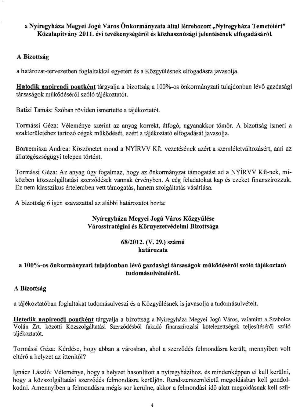 Hatodik napirendi pontként tárgyalja a bizottság a 100%-os önkonnányzati tulajdonban lévő gazdasági társaságok működéséről szóló tájékoztatót. Batizi Tamás: Szóban röviden ismertette a tájékoztatót.