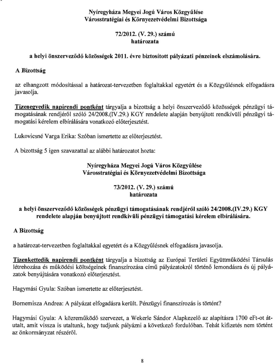 Tizenegyedik napirendi pontként tárgyalja a bizottság a helyi ön szerveződő közösségek pénzügyi támogatásának rendjéről szóló 24/2008.(IV.29.