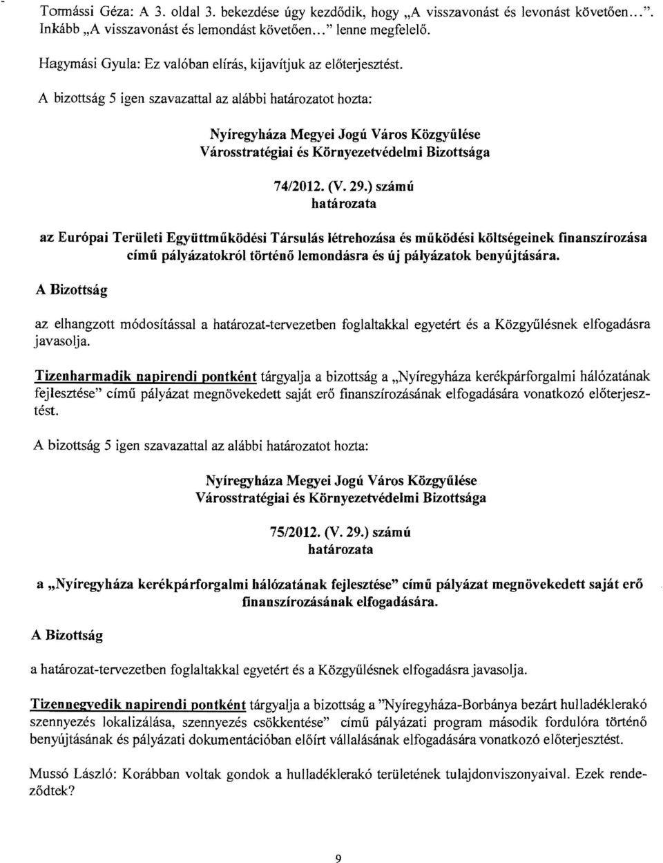 ) számú az Európai Területi Együttműködési Társulás létrehozása és működési költségeinek finanszírozása című pályázatokról történő lemondásra és új pályázatok benyújtására.