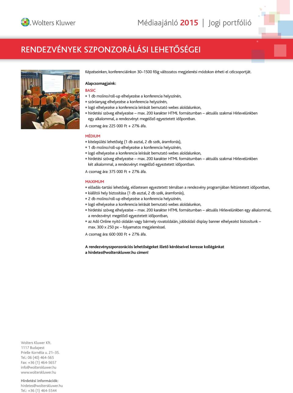 hirdetési szöveg elhelyezése max. 200 karakter HTML formátumban aktuális szakmai Hírlevelünkben egy alkalommal, a rendezvényt megelőző egyeztetett időpontban. A csomag ára: 225 000 Ft + 27% áfa.
