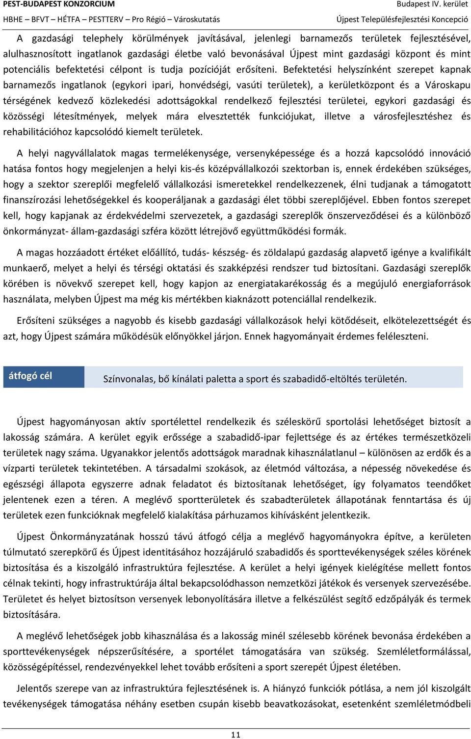 Befektetési helyszínként szerepet kapnak barnamezős ingatlanok (egykori ipari, honvédségi, vasúti területek), a kerületközpont és a Városkapu térségének kedvező közlekedési adottságokkal rendelkező